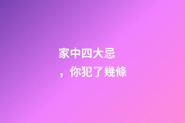 家中四大忌，你犯了幾條